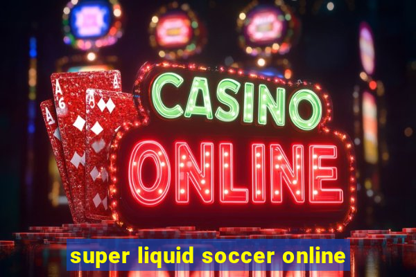 super liquid soccer online